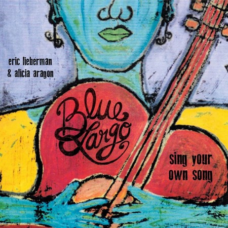 Blue Largo - Sing Your Own Song (feat. Eric Lieberman & Alicia Aragon) (2015)