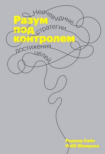 Разум под контролем. Неочевидные стратегии достижения целей