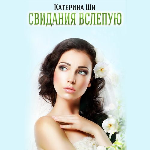 Катерина Ши Свидания вслепую Аудиокнига