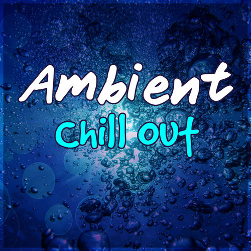Ambient Chill Out: Chillout Lounge, Deep Chill, Sensual Chill Lounge, Relaxing Chill