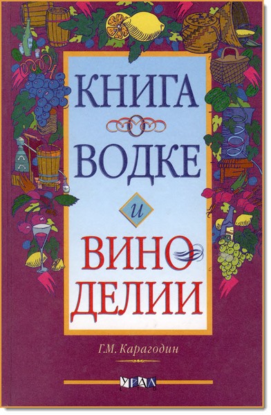 Г. М. Карагодин. Книга о водке и виноделии