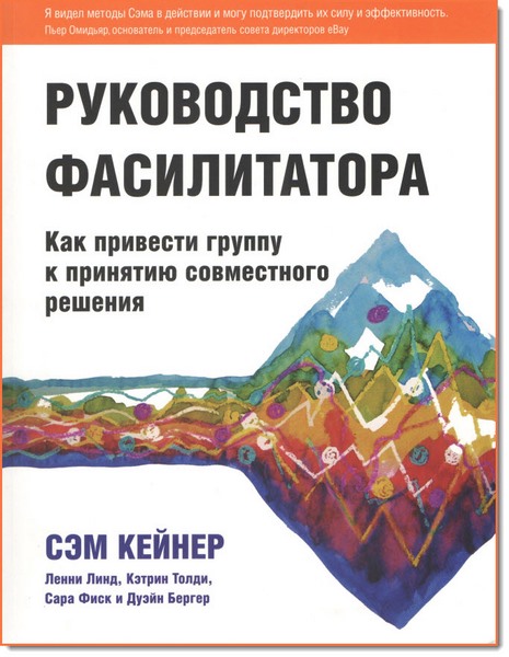 Сэм Кейнер. Руководство фасилитатора. Как привести группу к принятию совместного решения