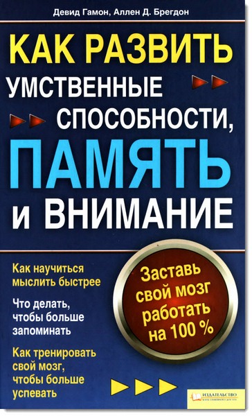 Как развить умственные способности, память и внимание. Заставь свой мозг работать на 100%