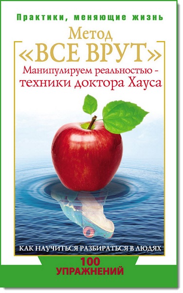 Метод «Все врут». Манипулируем реальностью – техники доктора Хауса