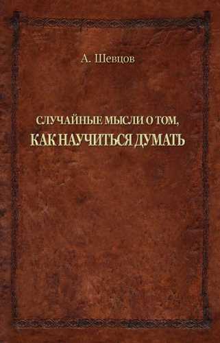 Александр Шевцов. Случайные мысли о том, как научиться думать