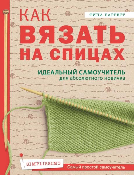 Как вязать на спицах. Идеальный самоучитель для абсолютного новичка