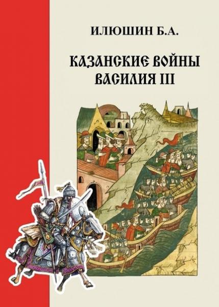 Б.А. Илюшин. Казанские войны Василия III