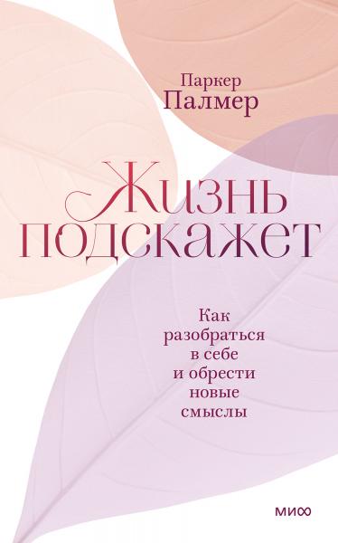 Жизнь подскажет. Как разобраться в себе и обрести новые смыслы