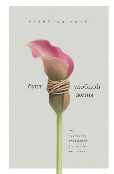 Патрисия Эванс. Бунт удобной жены. Как построить отношения, в которых вас ценят