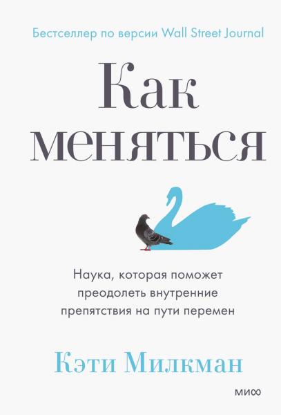 Как меняться. Наука, которая поможет преодолеть внутренние препятствия на пути перемен