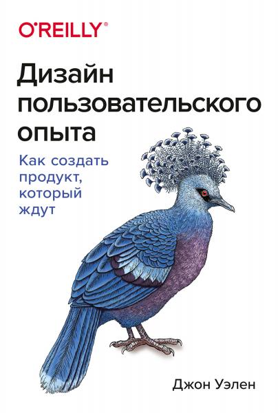 Джон Уэлен. Дизайн пользовательского опыта. Как создать продукт, который ждут