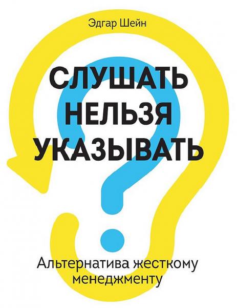 Эдгар Шейн. Слушать нельзя указывать. Альтернатива жесткому менеджменту