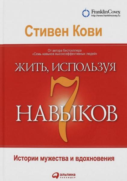 Стивен Кови. Жить, используя семь навыков. Истории мужества и вдохновения