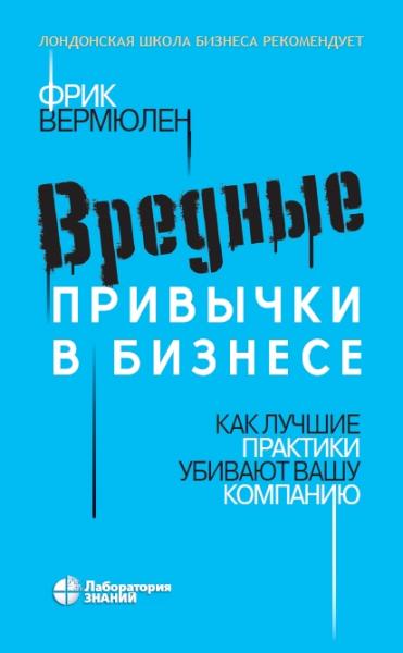 Ф. Вермюлен. Вредные привычки в бизнесе. Как лучшие практики убивают вашу компанию