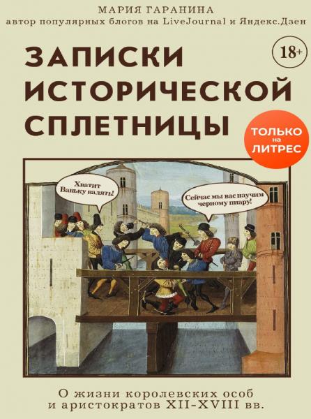 Мария Гаранина. Записки исторической сплетницы. О жизни королевских особ и аристократов XII-XVIII вв.