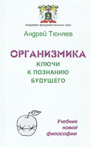 А. Тюняев. Организмика-ключи к познанию будущего. Учебник новой философии