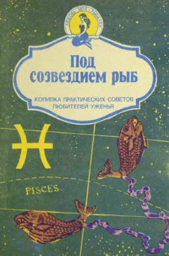 А.В. Аникеев. Под созвездием рыб. Копилка практических советов любителей уженья