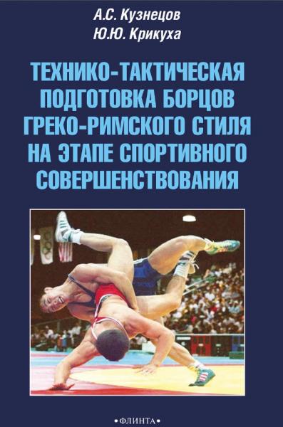 А.С. Кузнецов. Технико-тактическая подготовка борцов греко-римского стиля на этапе спортивного совершенствования