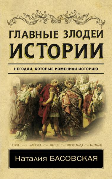 Наталия Басовская. Главные злодеи истории. Негодяи, которые изменили историю