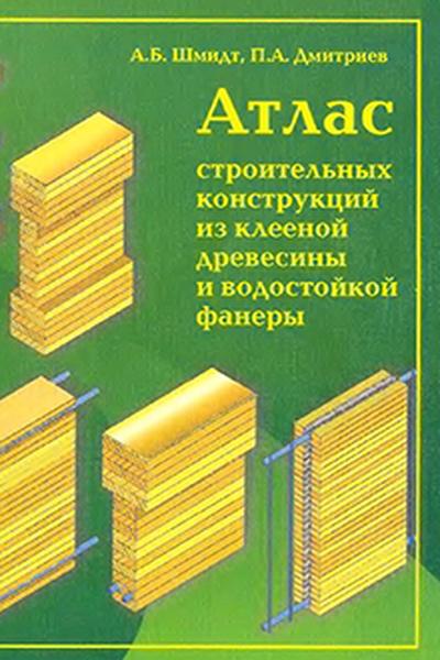 А.Б. Шмидт. Атлас строительных конструкций из клееной древесины и водостойкой фанеры