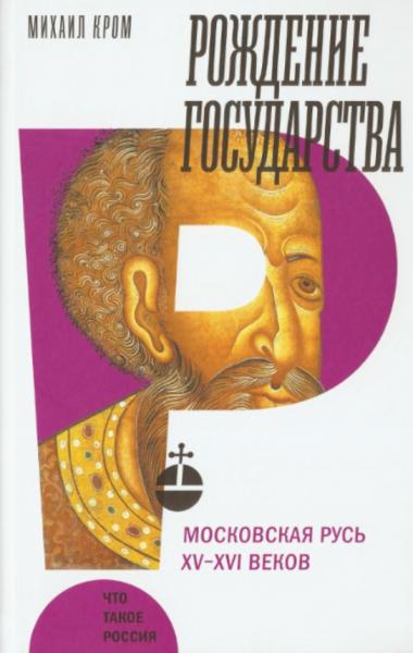 М.М. Кром. Рождение государства. Московская Русь XV – XVI веков