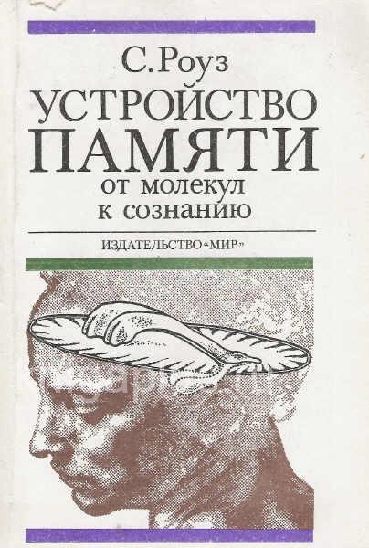 Стивен Роуз. Устройство памяти. От молекул к сознанию