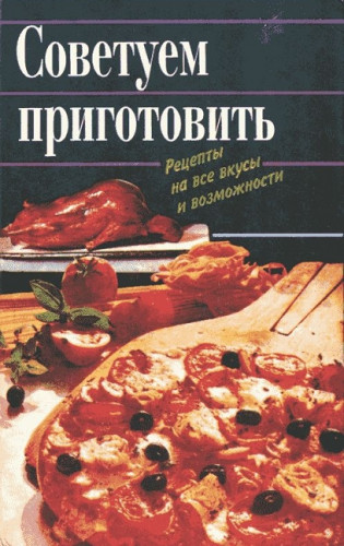 Советуем приготовить. Рецепты на все вкусы и возможности