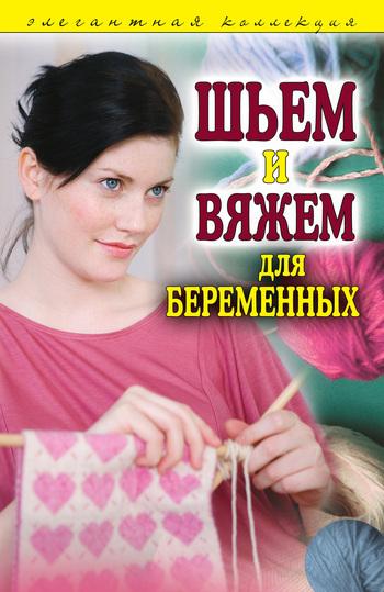 С.О. Чебаева. Шьем и вяжем для беременных