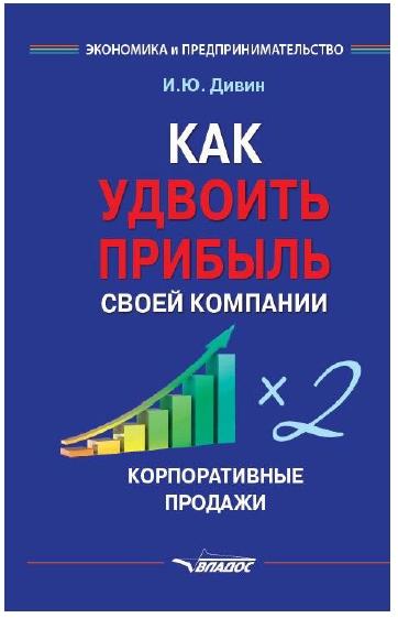 И.Ю. Дивин. Как удвоить прибыль своей компании. Корпоративные продажи