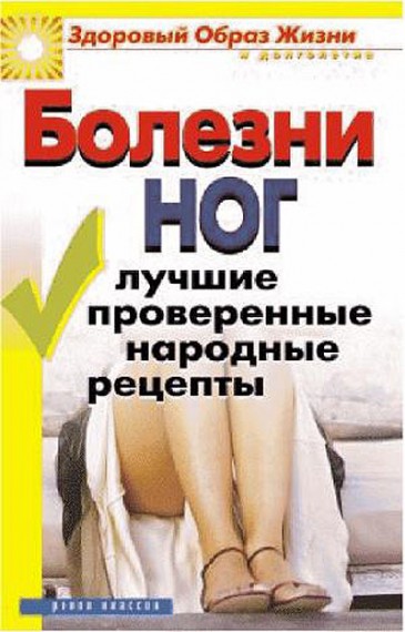Дарья Нестерова. Болезни ног. Лучшие проверенные народные рецепты