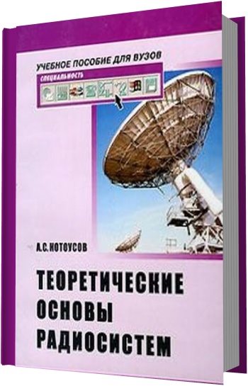 А.С. Котоусов. Теоретические основы радиосистем. Радиосвязь, радиолокация, радионавигация