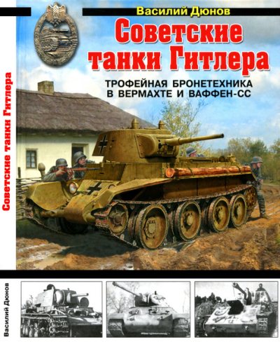 Василий Дюнов. Советские танки Гитлера. Трофейная бронетехника в Вермахте и ваффен-СС