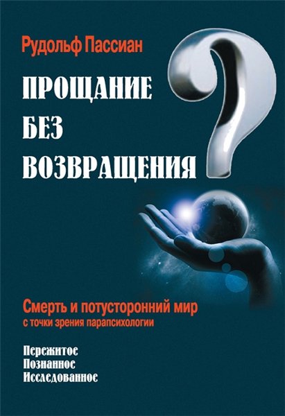 Рудольф Пассиан. Прощание без возвращения? Смерть и потусторонний мир с точки зрения парапсихологии