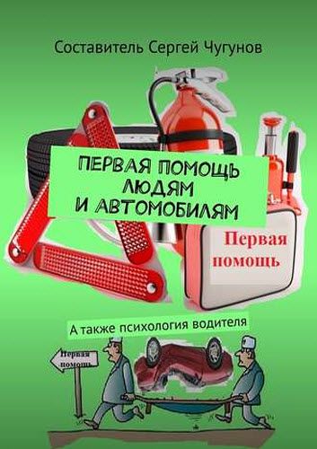 Сергей Чугунов. Первая помощь людям и автомобилям. А также психология водителя