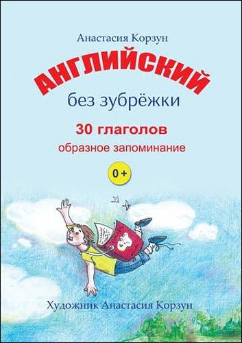 Анастасия Корзун. Английский без зубрёжки. 30 глаголов. Образное запоминание