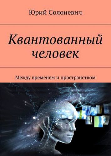 Юрий Солоневич. Квантованный человек. Между временем и пространством