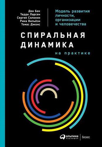 Дон Бек. Спиральная динамика на практике. Модель развития личности, организации и человечества