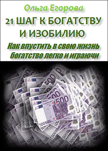 Ольга Егорова. 21 шаг к богатству и изобилию. Как впустить в свою жизнь богатство легко и играючи