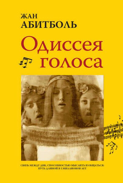 Жан Абитболь. Одиссея голоса. Связь между ДНК, способностью мыслить и общаться: путь длиной в 5 миллионов лет