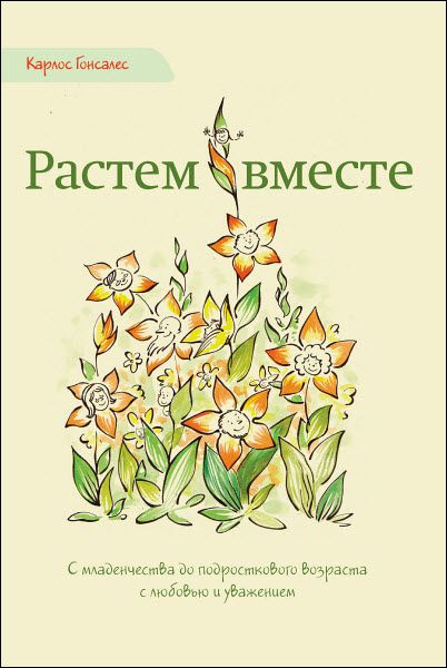 Карлос Гонсалес. Растем вместе. С младенчества до подросткового возраста с любовью и уважением