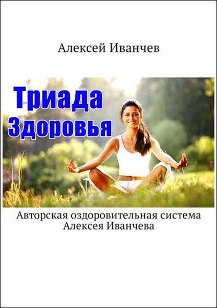 Алексей Иванчев. Триада здоровья. Авторская оздоровительная система Алексея Иванчева