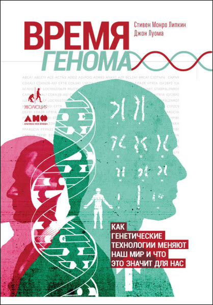 С. Липкин, Д. Луома. Время генома. Как генетические технологии меняют наш мир и что это значит для нас