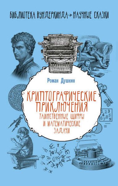 Р. В. Душкин. Криптографические приключения. Таинственные шифры и математические задачи