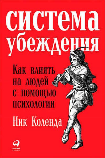 Ник Коленда. Система убеждения. Как влиять на людей с помощью психологии