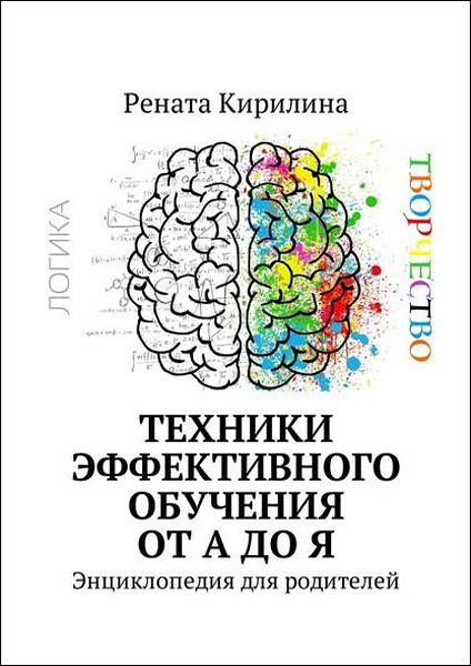 Рената Кирилина. Техники эффективного обучения от А до Я. Энциклопедия для родителей