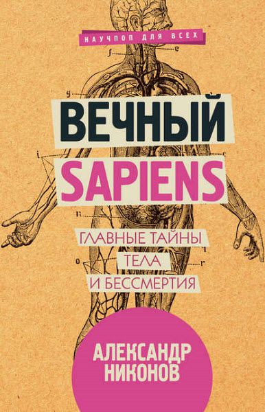 Александр Никонов. Вечный sapiens. Главные тайны тела и бессмертия