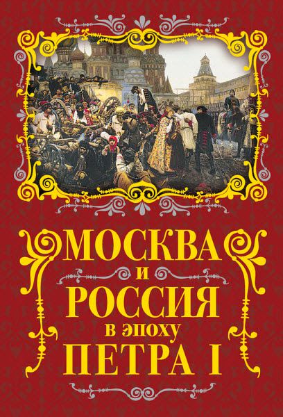 Михаил Вострышев. Москва и Россия в эпоху Петра I