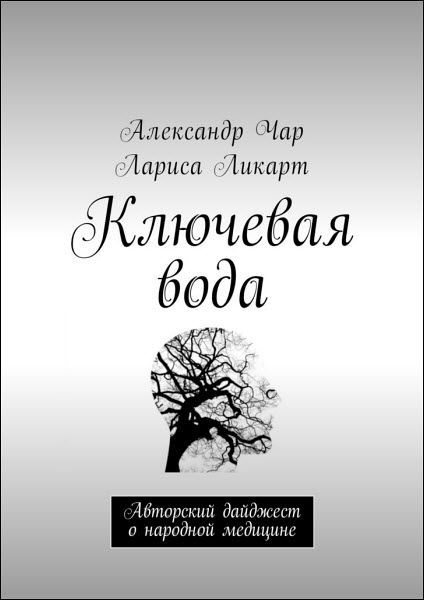 Александр Чар, Лариса Ликарт. Ключевая вода. Авторский дайджест о народной медицине