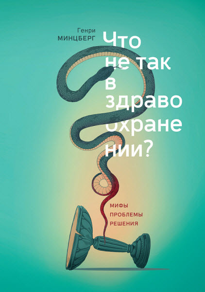 Генри Минцберг. Что не так в здравоохранении? Мифы. Проблемы. Решения