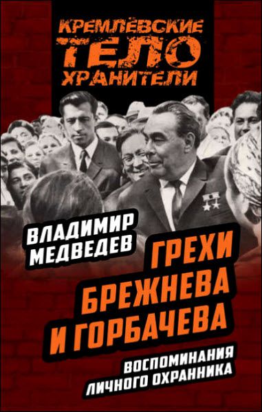 Владимир Медведев. Грехи Брежнева и Горбачева. Воспоминания личного охранника